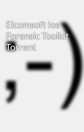 elcomsoft ios forensic toolkit free download torrent